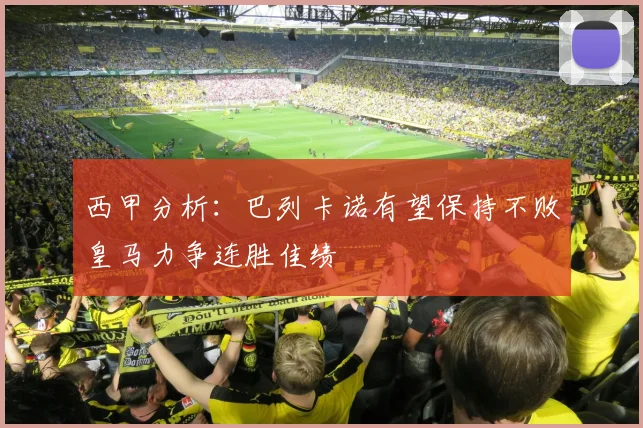 西甲分析：巴列卡诺有望保持不败皇马力争连胜佳绩