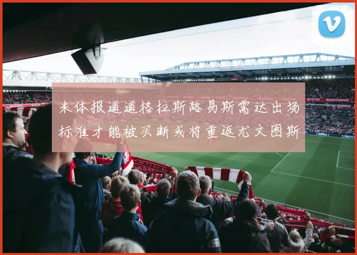 米体报道道格拉斯路易斯需达出场标准才能被买断或将重返尤文图斯